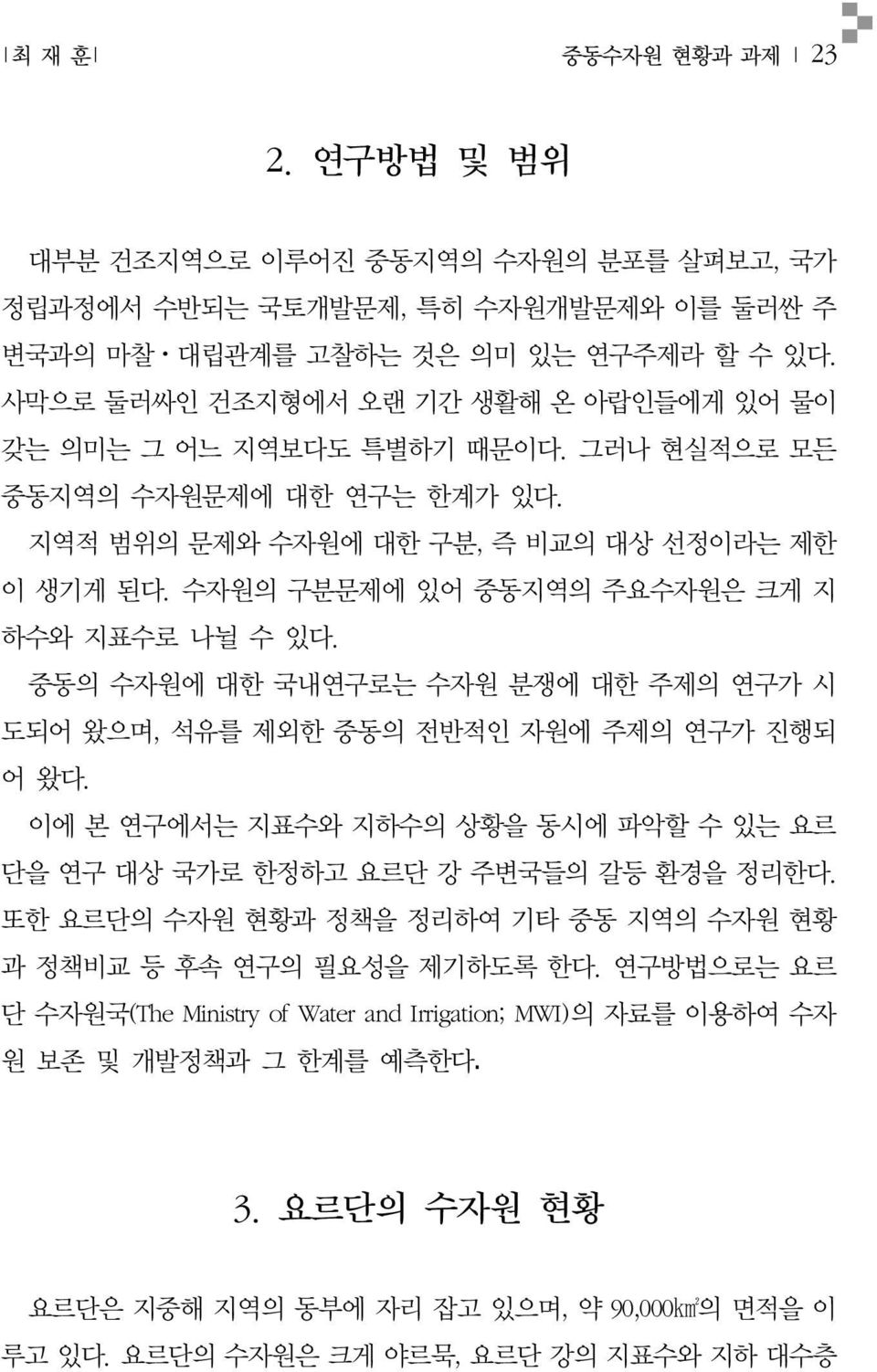 수자원의 구분문제에 있어 중동지역의 주요수자원은 크게 지 하수와 지표수로 나뉠 수 있다. 중동의 수자원에 대한 국내연구로는 수자원 분쟁에 대한 주제의 연구가 시 도되어 왔으며, 석유를 제외한 중동의 전반적인 자원에 주제의 연구가 진행되 어 왔다.