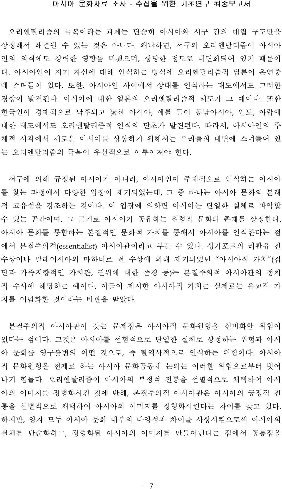 따라서, 아시아인의 주 체적 시각에서 새로운 아시아를 상상하기 위해서는 우리들의 내면에 스며들어 있 는 오리엔탈리즘의 극복이 우선적으로 이루어져야 한다. 서구에 의해 규정된 아시아가 아니라, 아시아인이 주체적으로 인식하는 아시아 를 찾는 과정에서 다양한 입장이 제기되었는데, 그 중 하나는 아시아 문화의 본래 적 고유성을 강조하는 것이다.