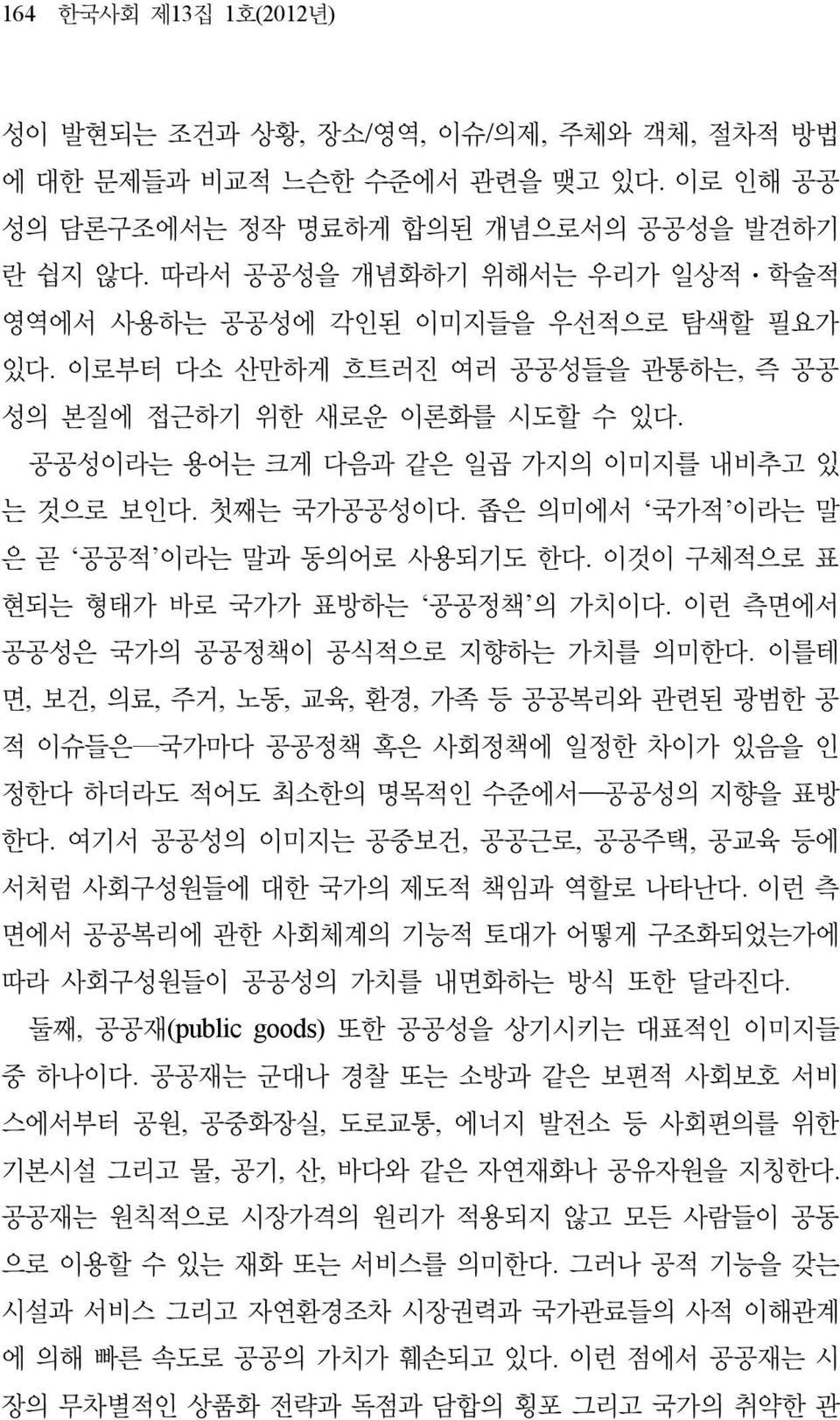 첫째는 국가공공성이다. 좁은 의미에서 국가적 이라는 말 은 곧 공공적 이라는 말과 동의어로 사용되기도 한다. 이것이 구체적으로 표 현되는 형태가 바로 국가가 표방하는 공공정책 의 가치이다. 이런 측면에서 공공성은 국가의 공공정책이 공식적으로 지향하는 가치를 의미한다.