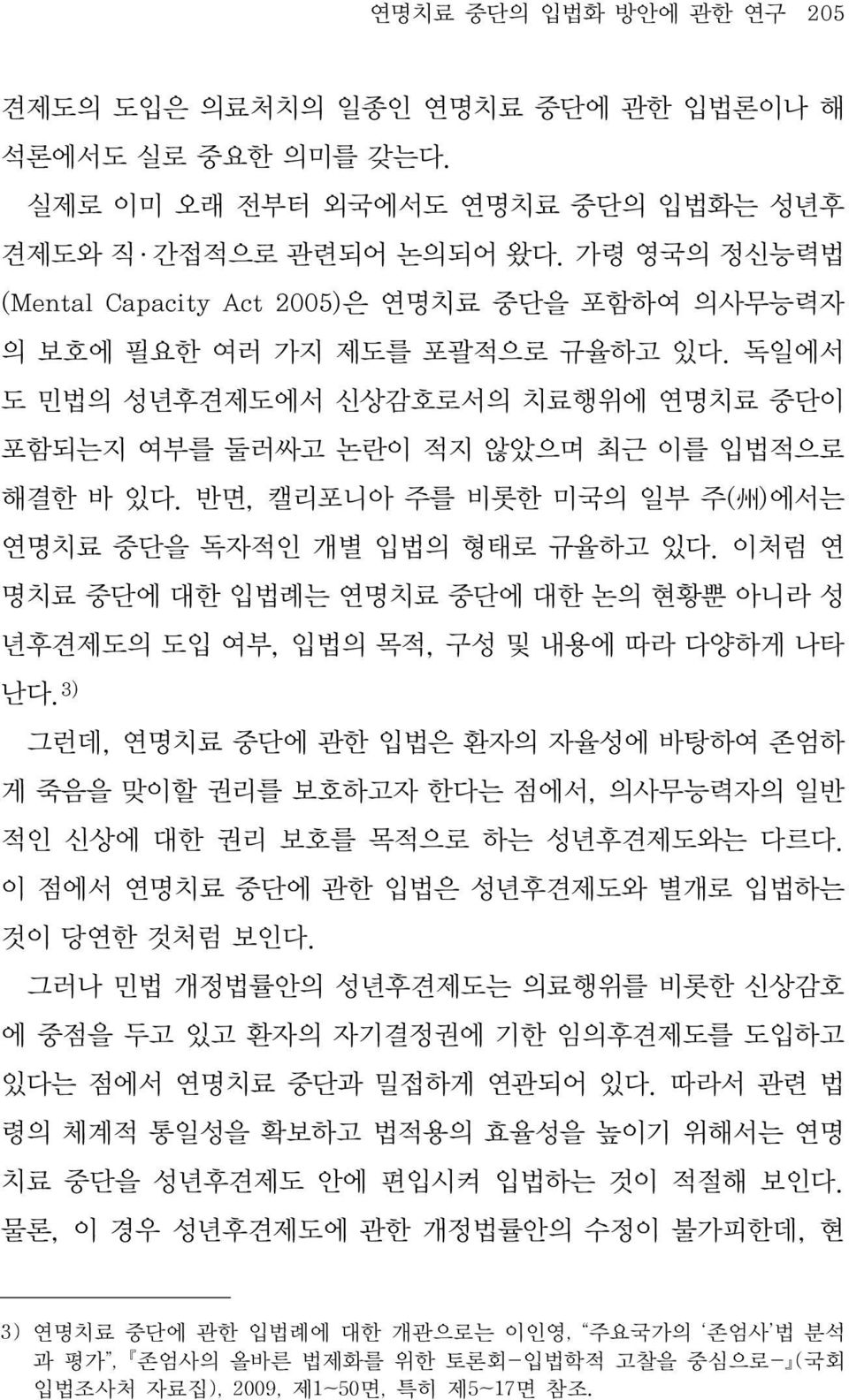 반면, 캘리포니아 주를 비롯한 미국의 일부 주( 州 )에서는 연명치료 중단을 독자적인 개별 입법의 형태로 규율하고 있다. 이처럼 연 명치료 중단에 대한 입법례는 연명치료 중단에 대한 논의 현황뿐 아니라 성 년후견제도의 도입 여부, 입법의 목적, 구성 및 내용에 따라 다양하게 나타 난다.