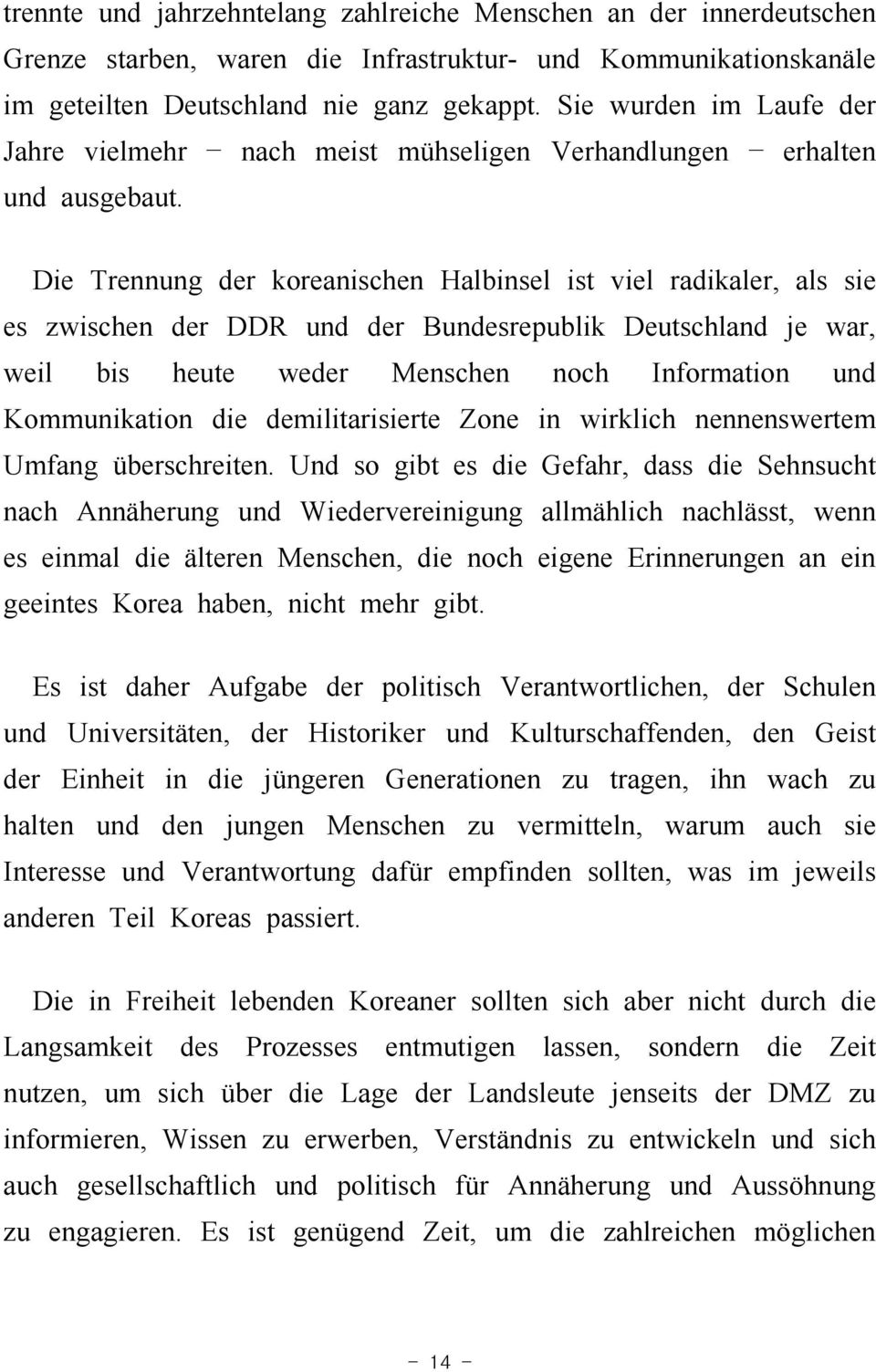 Die Trennung der koreanischen Halbinsel ist viel radikaler, als sie es zwischen der DDR und der Bundesrepublik Deutschland je war, weil bis heute weder Menschen noch Information und Kommunikation die
