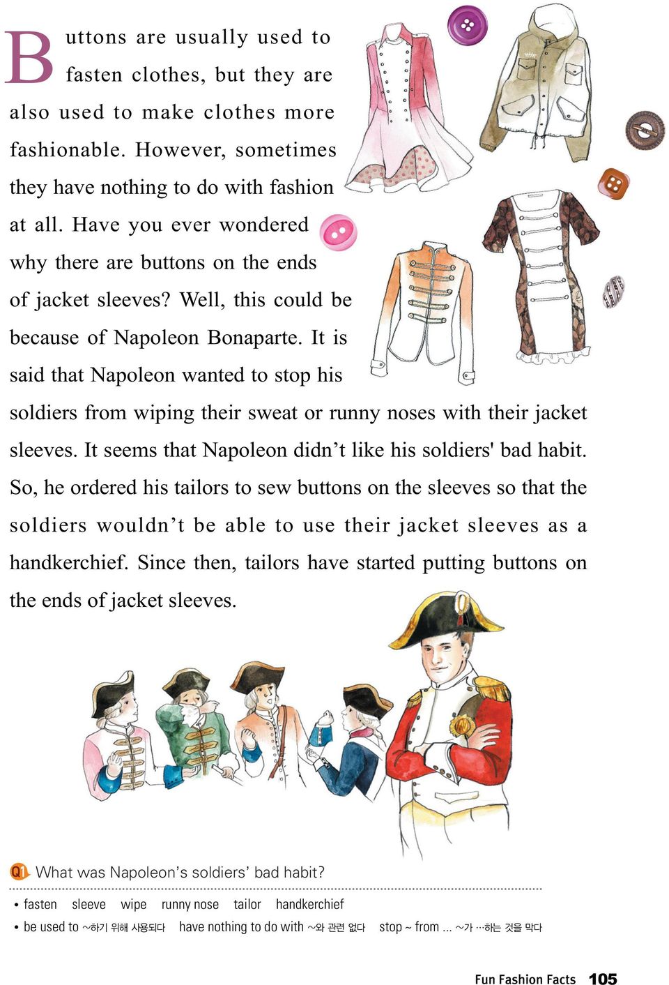 It is said that Napoleon wanted to stop his soldiers from wiping their sweat or runny noses with their jacket sleeves. It seems that Napoleon didn t like his soldiers' bad habit.