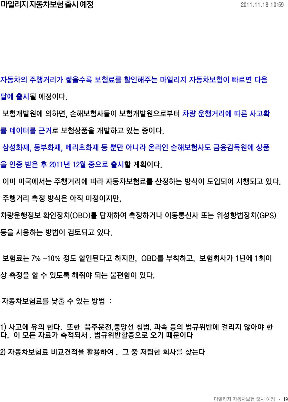 이미 미국에서는 주행거리에 따라 자동차보험료를 산정하는 방식이 도입되어 시행되고 있다. 주행거리 측정 방식은 아직 미정이지만, 차량운행정보 확인장치(OBD)를 탑재하여 측정하거나 이동통신사 또는 위성항법장치(GPS) 등을 사용하는 방법이 검토되고 있다.