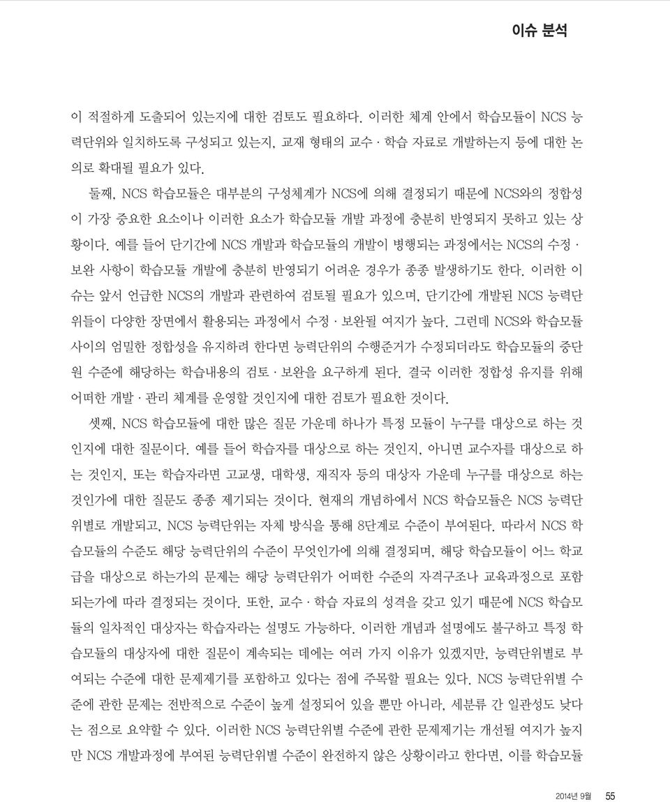 예를 들어 단기간에 NCS 개발과 학습모듈의 개발이 병행되는 과정에서는 NCS의 수정 보완 사항이 학습모듈 개발에 충분히 반영되기 어려운 경우가 종종 발생하기도 한다. 이러한 이 슈는 앞서 언급한 NCS의 개발과 관련하여 검토될 필요가 있으며, 단기간에 개발된 NCS 능력단 위들이 다양한 장면에서 활용되는 과정에서 수정 보완될 여지가 높다.