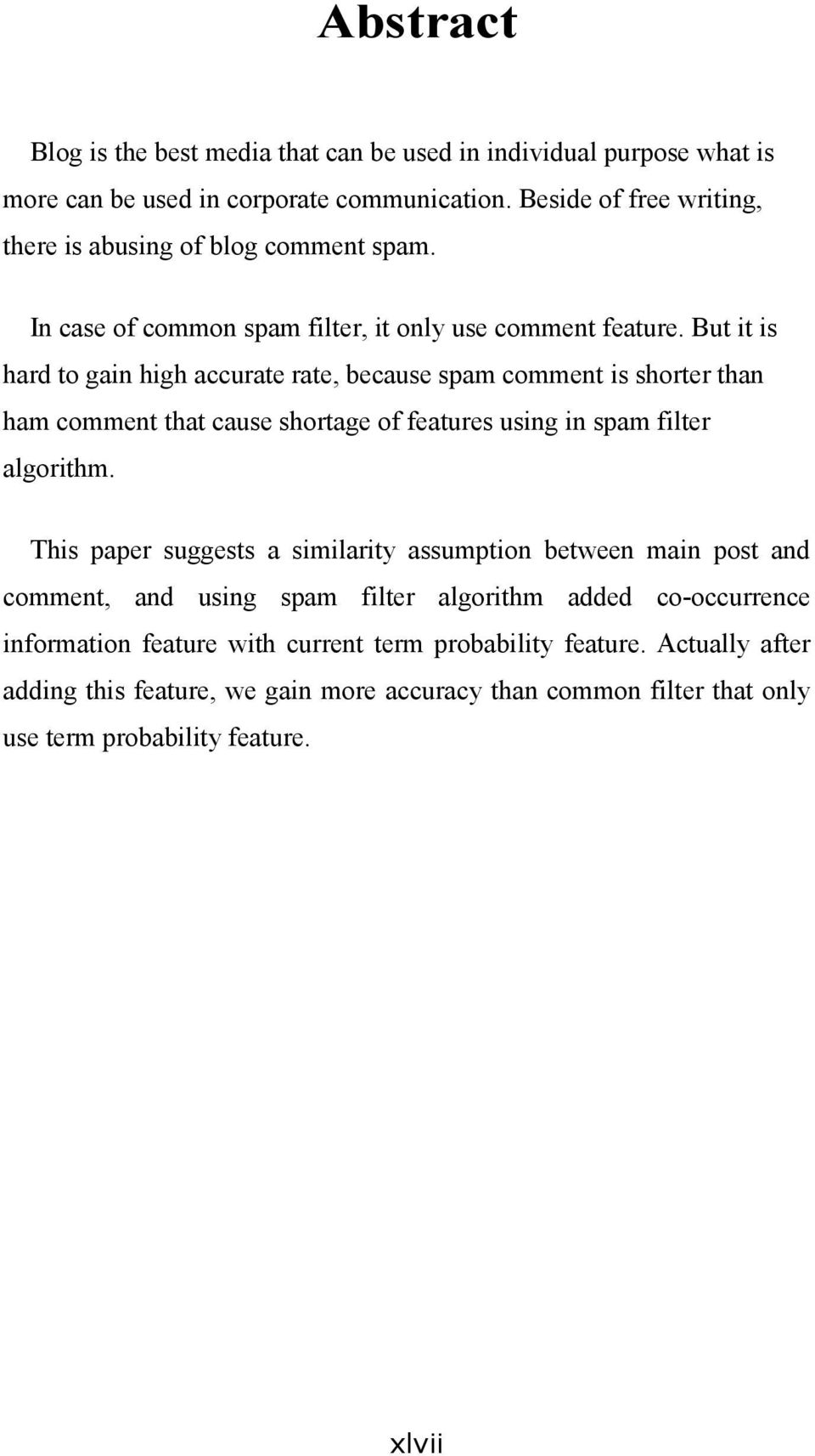 But it is hard to gain high accurate rate, because spam comment is shorter than ham comment that cause shortage of features using in spam filter algorithm.