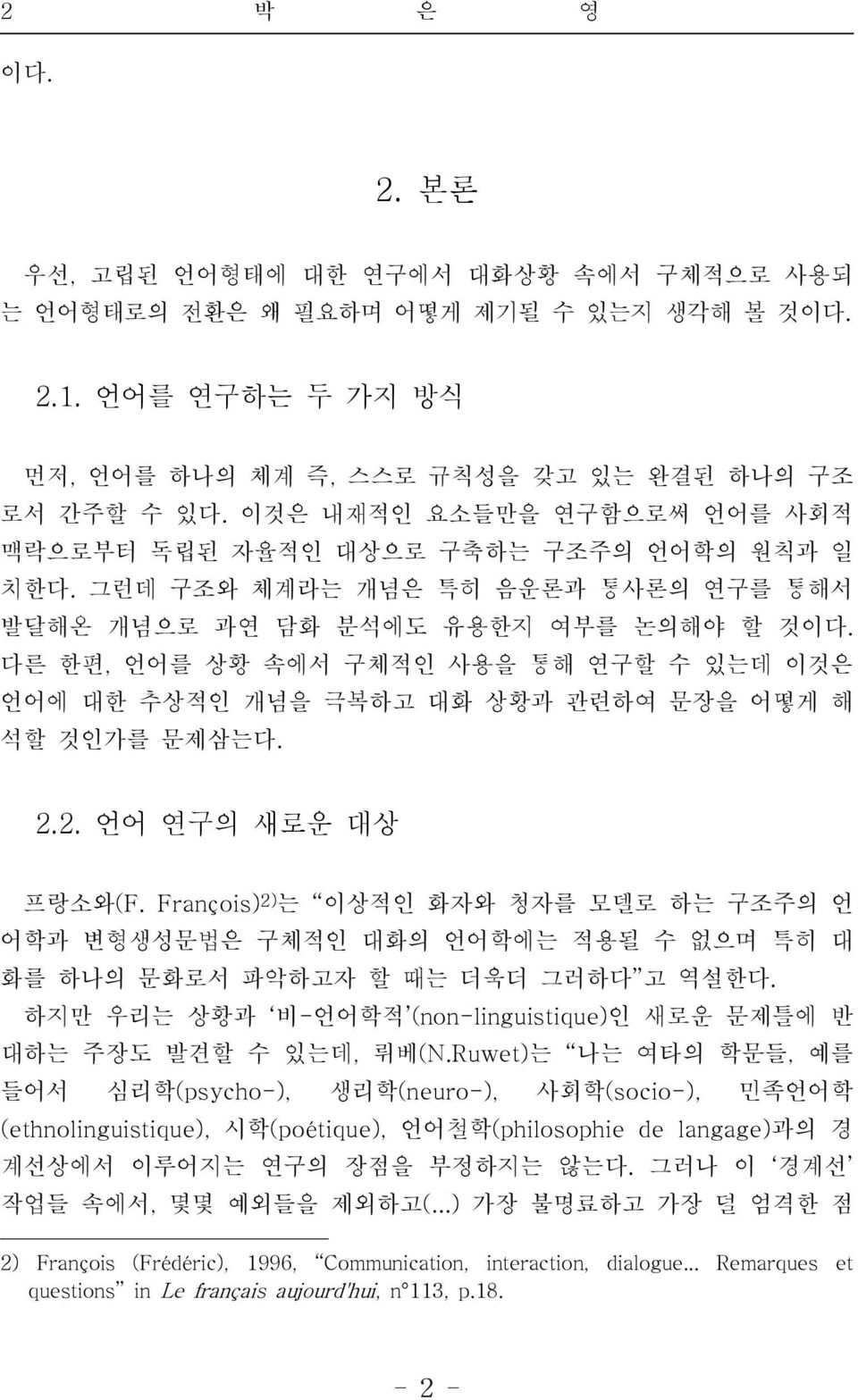 다른 한편, 언어를 상황 속에서 구체적인 사용을 통해 연구할 수 있는데 이것은 언어에 대한 추상적인 개념을 극복하고 대화 상황과 관련하여 문장을 어떻게 해 석할 것인가를 문제삼는다. 2.2. 언어 연구의 새로운 대상 프랑소와(F.