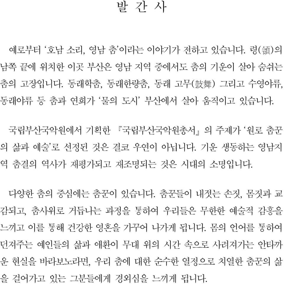 국립부산국악원에서 기획한 국립부산국악원총서 의 주제가 원로 춤꾼 의 삶과 예술 로 선정된 것은 결코 우연이 아닙니다. 기운 생동하는 영남지 역 춤결의 역사가 재평가되고 재조명되는 것은 시대의 소명입니다.