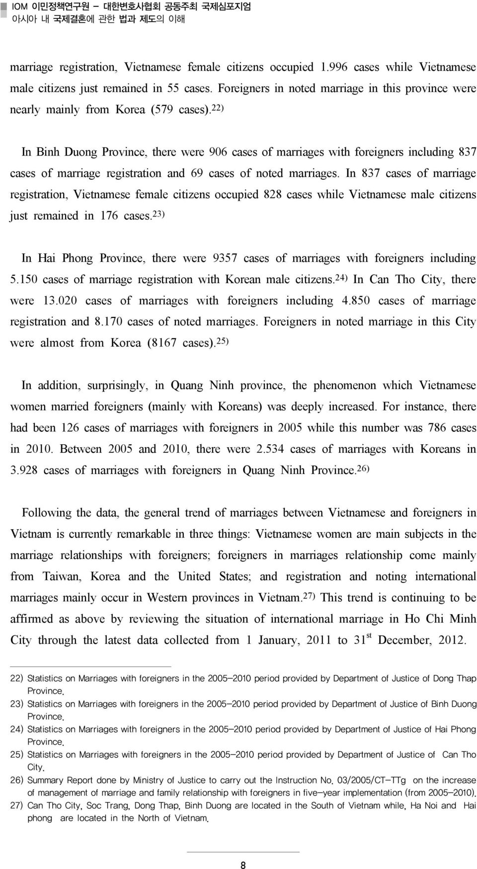 22) In Binh Duong Province, there were 906 cases of marriages with foreigners including 837 cases of marriage registration and 69 cases of noted marriages.