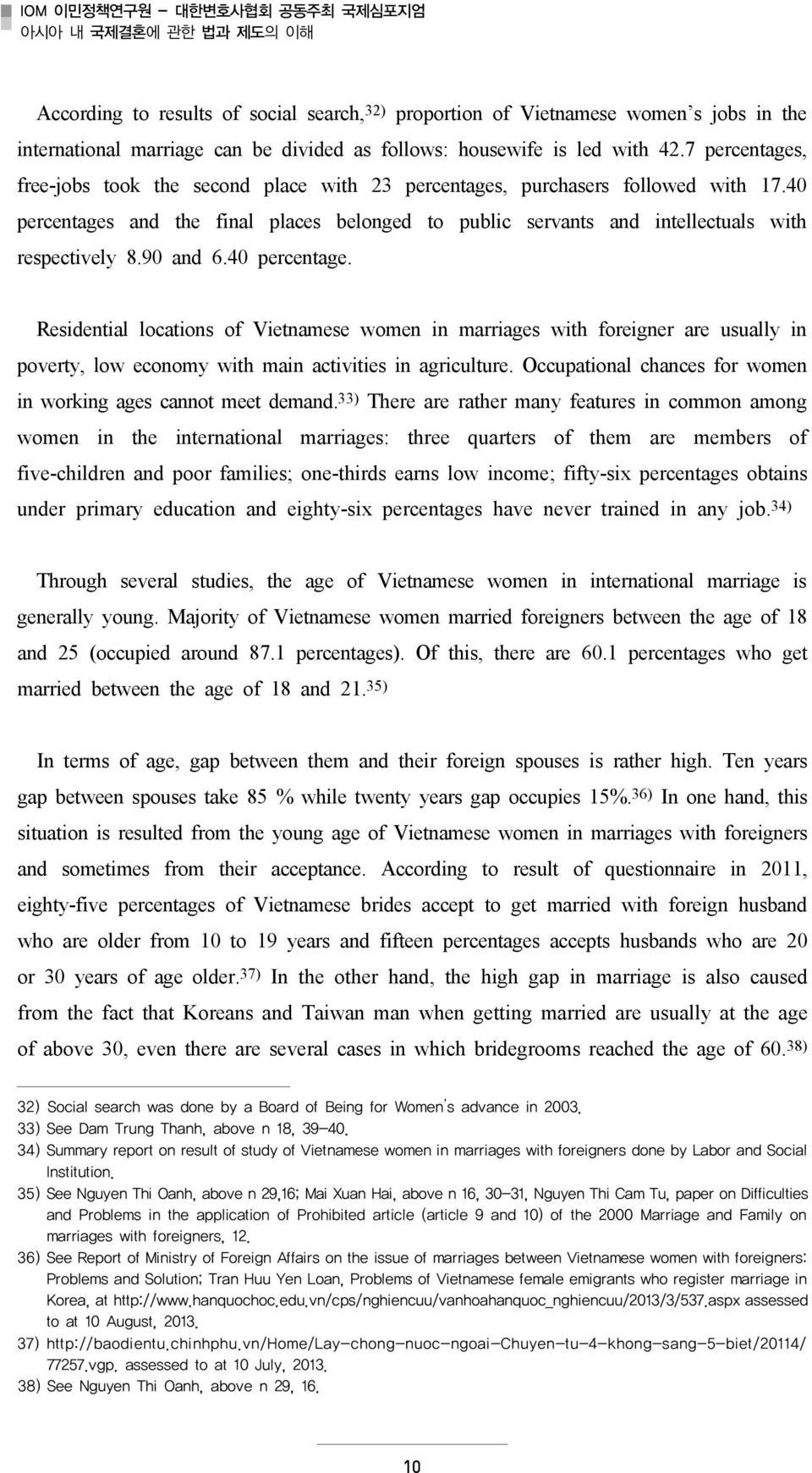 40 percentages and the final places belonged to public servants and intellectuals with respectively 8.90 and 6.40 percentage. Residential locations of Vietnamese women in marriages with foreigner are usually in poverty, low economy with main activities in agriculture.