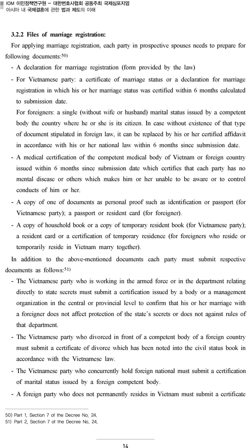 provided by the law) - For Vietnamese party: a certificate of marriage status or a declaration for marriage registration in which his or her marriage status was certified within 6 months calculated