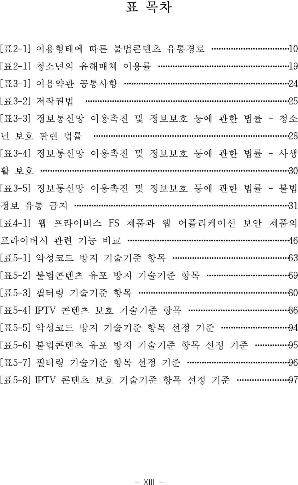 보안 제품의 프라이버시 관련 기능 비교 46 [표5-1] 악성코드 방지 기술기준 항목 63 [표5-2] 불법콘텐츠 유포 방지 기술기준 항목 69 [표5-3] 필터링 기술기준 항목 80 [표5-4] IPTV 콘텐츠 보호 기술기준 항목 86