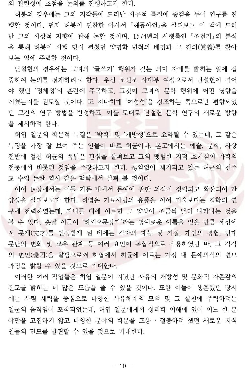 우선 조선조 사대부 여성으로서 난설헌이 겪어 야 했던 정체성 의 혼란에 주목하고, 그것이 그녀의 문학 행위에 어떤 영향을 끼쳤는지를 검토할 것이다. 또 지나치게 여성성 을 강조하는 쪽으로만 편향되었 던 그간의 연구 방법을 반성하고, 이를 토대로 난설헌 문학 연구의 새로운 방향 을 제시하려 한다.