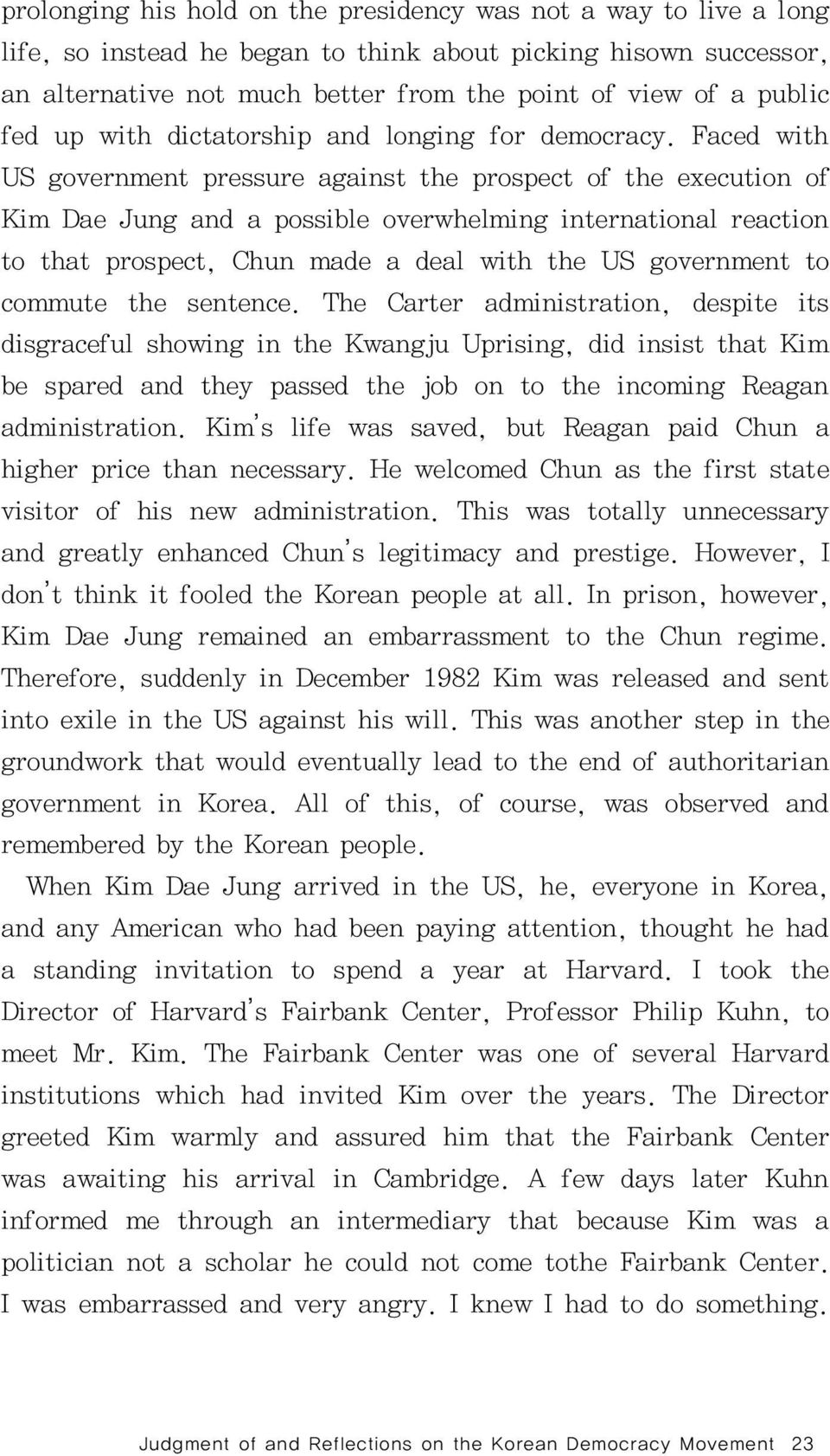 Faced with US government pressure against the prospect of the execution of Kim Dae Jung and a possible overwhelming international reaction to that prospect, Chun made a deal with the US government to