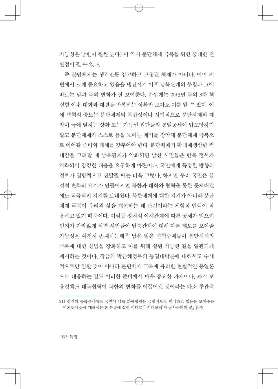 분단체제가 확대재생산한 적 대감을 고려할 때 남북관계가 악화되면 남한 시민들은 반북 정서가 악화되어 강경한 대응을 요구하게 마련이다. 국민에게 특정한 방향의 정보가 일방적으로 전달될 때는 더욱 그렇다. 하지만 우리 국민은 긍 정적 변화의 계기가 만들어지면 북한과 대화와 협력을 통한 문제해결 에도 적극적인 지지를 보내왔다.