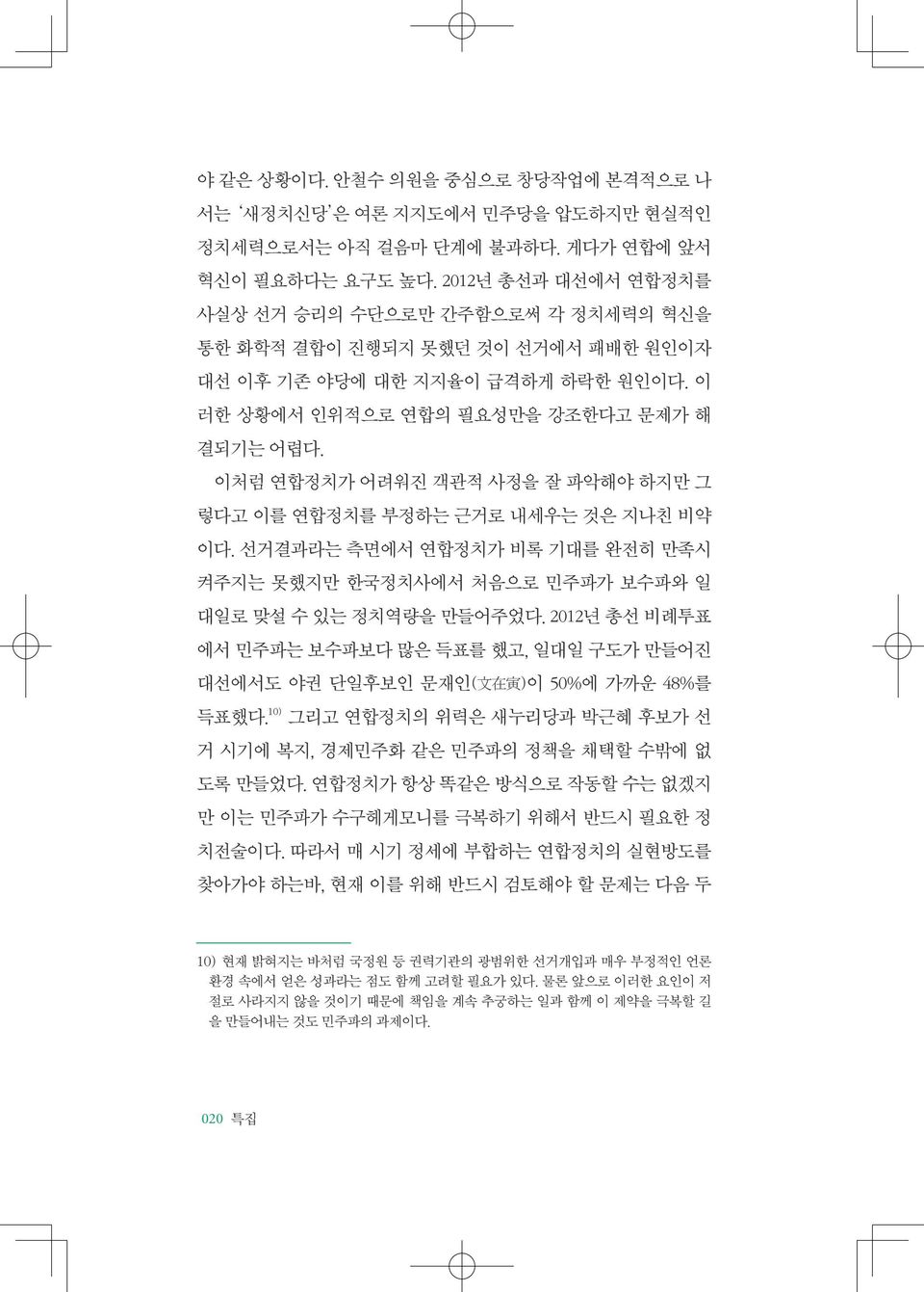 이처럼 연합정치가 어려워진 객관적 사정을 잘 파악해야 하지만 그 렇다고 이를 연합정치를 부정하는 근거로 내세우는 것은 지나친 비약 이다. 선거결과라는 측면에서 연합정치가 비록 기대를 완전히 만족시 켜주지는 못했지만 한국정치사에서 처음으로 민주파가 보수파와 일 대일로 맞설 수 있는 정치역량을 만들어주었다.