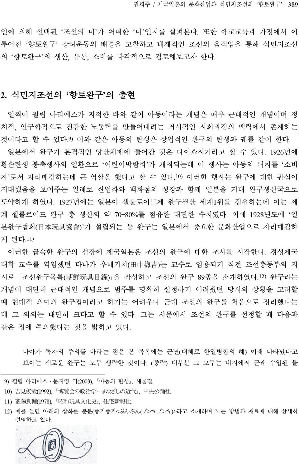 일본에서 완구가 본격적인 양산체제에 들어간 것은 다이쇼시기라고 할 수 있다. 1926년에 황손탄생 봉축행사의 일환으로 어린이박람회 가 개최되는데 이 행사는 아동의 위치를 소비 자 로서 자리매김하는데 큰 역할을 했다고 할 수 있다.