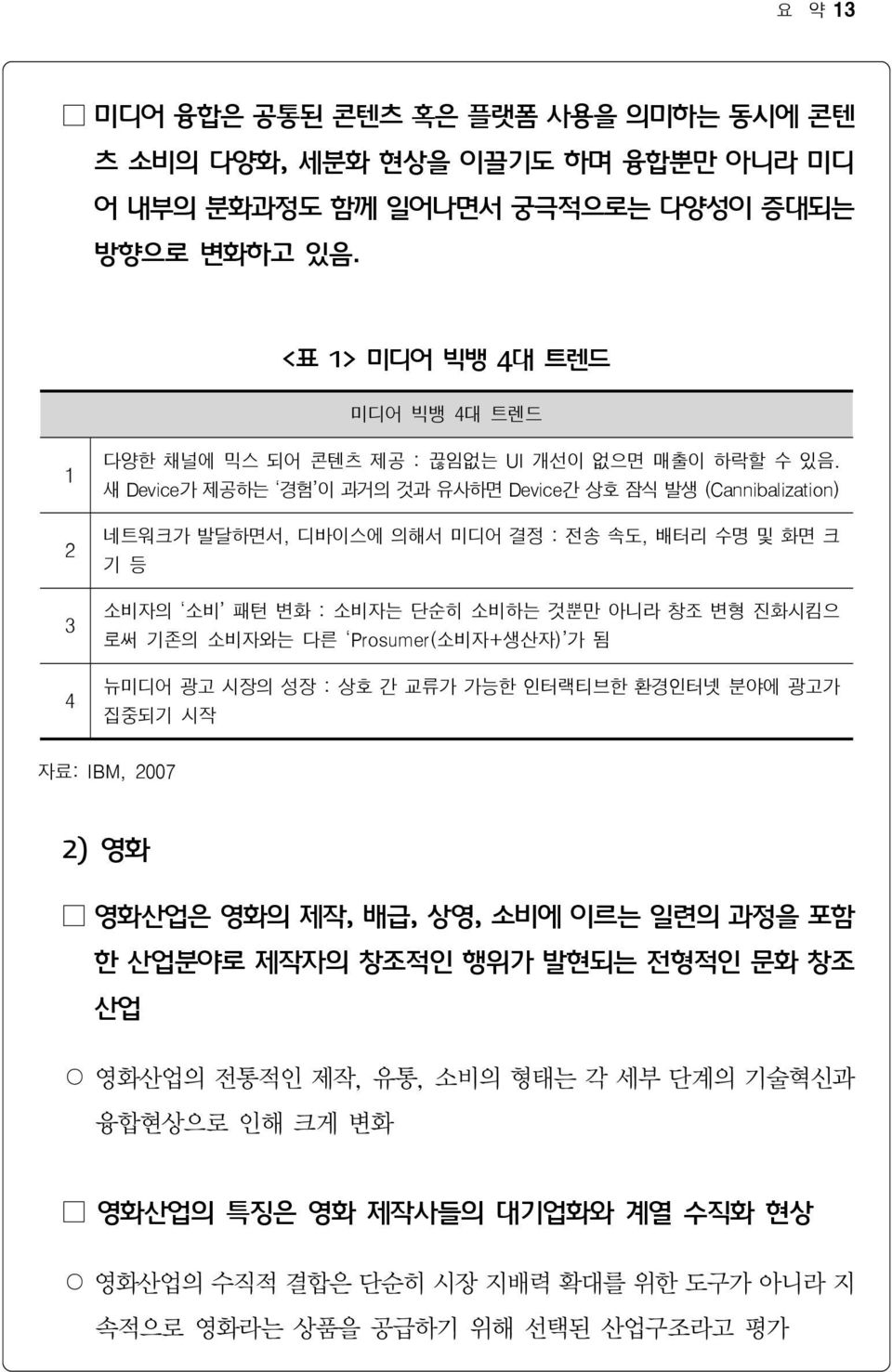 새 Device가 제공하는 경험 이 과거의 것과 유사하면 Device간 상호 잠식 발생 (Cannibalization) 네트워크가 발달하면서, 디바이스에 의해서 미디어 결정 : 전송 속도, 배터리 수명 및 화면 크 기 등 소비자의 소비 패턴 변화 : 소비자는 단순히 소비하는 것뿐만 아니라 창조 변형 진화시킴으 로써 기존의 소비자와는 다른