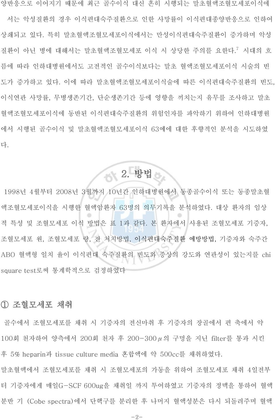 이에 따라 말초혈액조혈모세포이식술에 따른 이식편대숙주질환의 빈도, 이식연관 사망률, 무병생존기간, 단순생존기간 등에 영향을 끼치는지 유무를 조사하고 말초 혈액조혈모세포이식에 동반된 이식편대숙주질환의 위험인자를 파악하기 위하여 인하대병원 에서 시행된 골수이식 및 말초혈액조혈모세포이식 63예에 대한 후향적인 분석을 시도하였 다. 2.