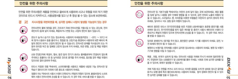 온도가 높거나 습기가 있는 장소에서는 사용하지 마세요(동작온도 : -20 ~ 50 ) 비 에 젖거나 음료수 등을 흘리거나, 찜질방 등 고온/다습 환경에서 사용하게 되면 배터리 폭 발의 원인이 되거나 고장의 원인이 될 수 있습니다.