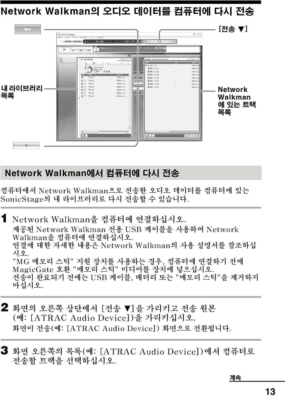 연결에 대한 자세한 내용은 Network Walkman의 사용 설명서를 참조하십 시오. "MG 메모리 스틱" 지원 장치를 사용하는 경우, 컴퓨터에 연결하기 전에 MagicGate 호환 "메모리 스틱" 미디어를 장치에 넣으십시오.