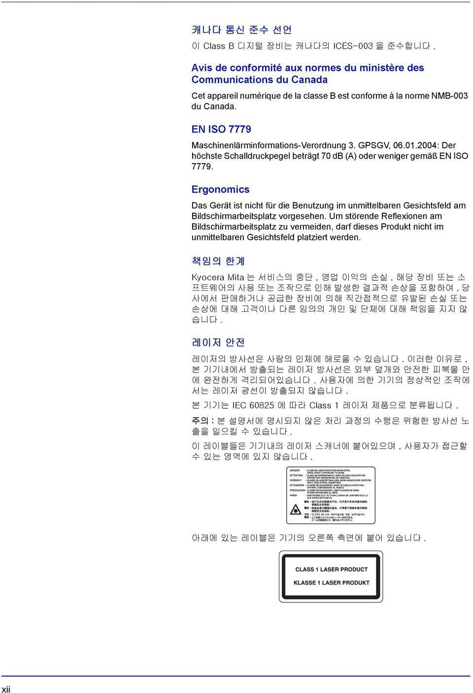 EN ISO 7779 Maschinenlärminformations-Verordnung 3. GPSGV, 06.01.2004: Der höchste Schalldruckpegel beträgt 70 db (A) oder weniger gemäß EN ISO 7779.