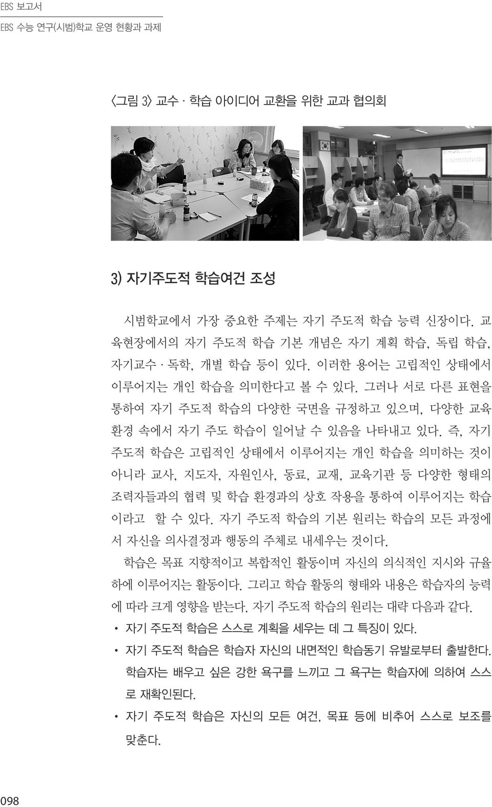 즉, 자기 주도적 학습은 고립적인 상태에서 이루어지는 개인 학습을 의미하는 것이 아니라 교사, 지도자, 자원인사, 동료, 교재, 교육기관 등 다양한 형태의 조력자들과의 협력 및 학습 환경과의 상호 작용을 통하여 이루어지는 학습 이라고 할 수 있다. 자기 주도적 학습의 기본 원리는 학습의 모든 과정에 서 자신을 의사결정과 행동의 주체로 내세우는 것이다.