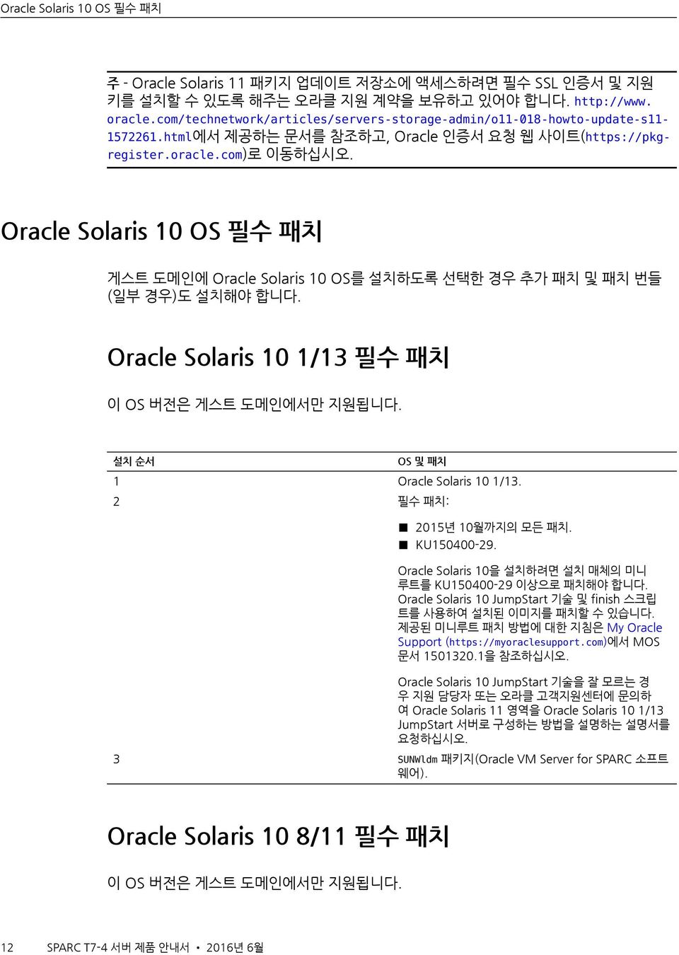 Oracle Solaris 10 OS 필수 패치 게스트 도메인에 Oracle Solaris 10 OS를 설치하도록 선택한 경우 추가 패치 및 패치 번들 (일부 경우)도 설치해야 합니다. Oracle Solaris 10 1/13 필수 패치 이 OS 버전은 게스트 도메인에서만 지원됩니다. 설치 순서 OS 및 패치 1 Oracle Solaris 10 1/13.
