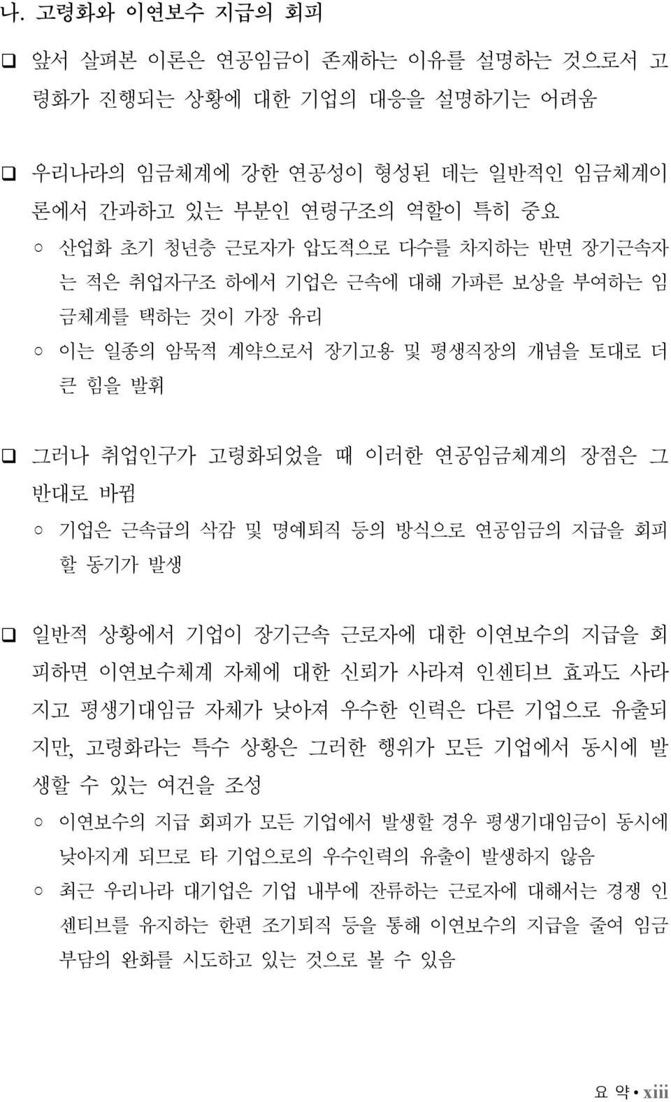 방식으로 연공임금의 지급을 회피 할 동기가 발생 일반적 상황에서 기업이 장기근속 근로자에 대한 이연보수의 지급을 회 피하면 이연보수체계 자체에 대한 신뢰가 사라져 인센티브 효과도 사라 지고 평생기대임금 자체가 낮아져 우수한 인력은 다른 기업으로 유출되 지만, 고령화라는 특수 상황은 그러한 행위가 모든 기업에서 동시에 발 생할 수 있는