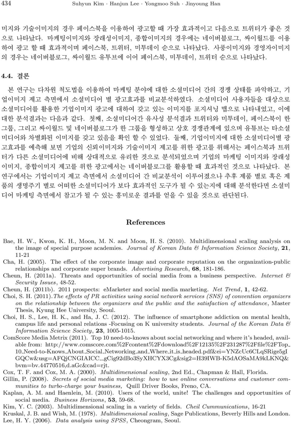 4. 결론 본 연구는 다차원 척도법을 이용하여 마케팅 분야에 대한 소셜미디어 간의 경쟁 상태를 파악하고, 기 업이미지 제고 측면에서 소셜미디어 별 광고효과를 비교분석하였다. 소셜미디어 사용자들을 대상으로 소셜미디어를 활용한 기업이미지 광고에 대하여 갖고 있는 이미지를 포지셔닝 맵으로 나타내었고, 이에 대한 분석결과는 다음과 같다.