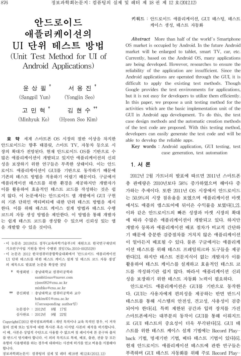 향후 태블릿, 스마트 TV, 자동차 등으로 시 장의 확대가 전망된다. 현재 안드로이드 OS를 기반으로 수 많은 애플리케이션이 개발되고 있지만 애플리케이션의 신뢰 성을 보장하기 위한 연구들은 부족한 상태이다. 이는 안드 로이드 애플리케이션이 GUI를 기반으로 동작하기 때문에 기존의 테스트 방법을 적용하기 어렵기 때문이다.