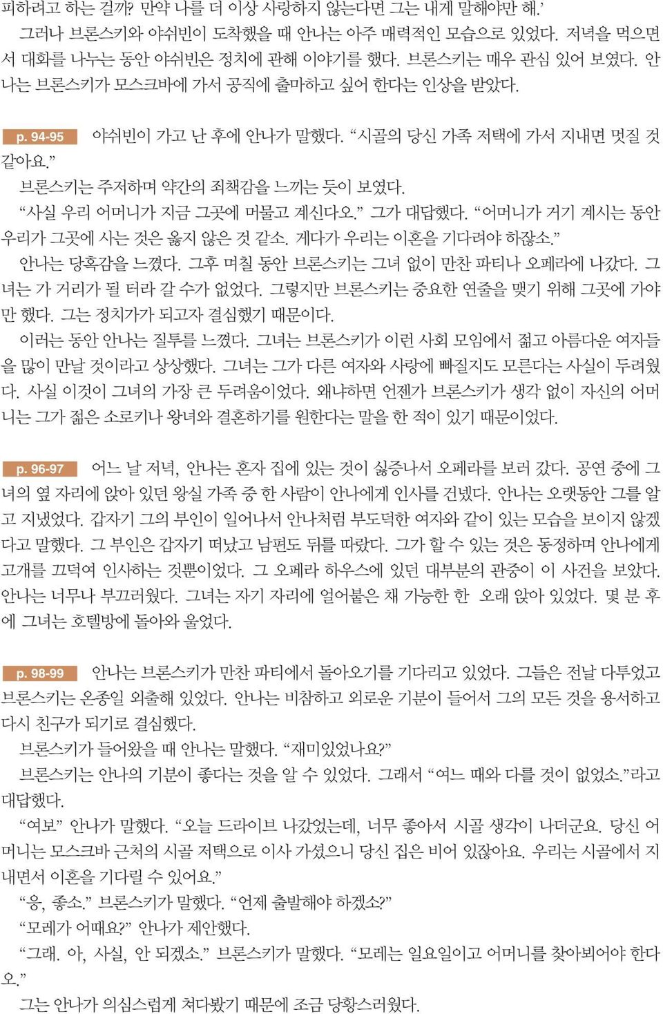 안나는 당혹감을 느꼈다. 그후 며칠 동안 브론스키는 그녀 없이 만찬 파티나 오페라에 나갔다. 그 녀는 가 거리가 될 터라 갈 수가 없었다. 그렇지만 브론스키는 중요한 연줄을 맺기 위해 그곳에 가야 만 했다. 그는 정치가가 되고자 결심했기 때문이다. 이러는 동안 안나는 질투를 느꼈다.