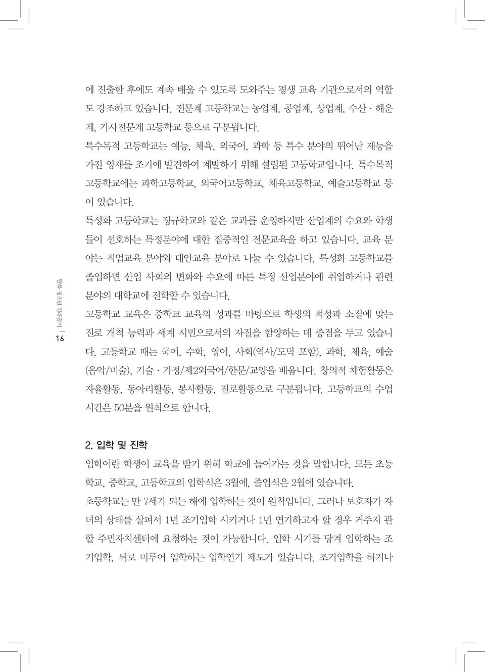 특성화 고등학교를 탈북 청소년 길라잡이 16 졸업하면 산업 사회의 변화와 수요에 따른 특정 산업분야에 취업하거나 관련 분야의 대학교에 진학할 수 있습니다. 고등학교 교육은 중학교 교육의 성과를 바탕으로 학생의 적성과 소질에 맞는 진로 개척 능력과 세계 시민으로서의 자질을 함양하는 데 중점을 두고 있습니 다.