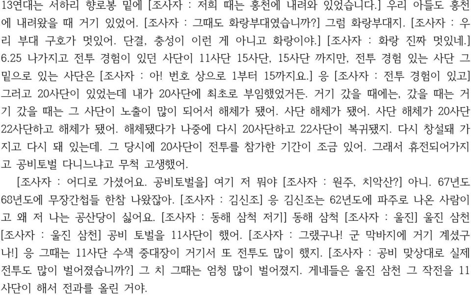 거기 갔을 때에는, 갔을 때는 거 기 갔을 때는 그 사단이 노출이 많이 되어서 해체가 됐어. 사단 해체가 됐어. 사단 해체가 20사단 22사단하고 해체가 됐어. 해체됐다가 나중에 다시 20사단하고 22사단이 복귀됐지. 다시 창설돼 가 지고 다시 돼 있는데. 그 당시에 20사단이 전투를 참가한 기간이 조금 있어.