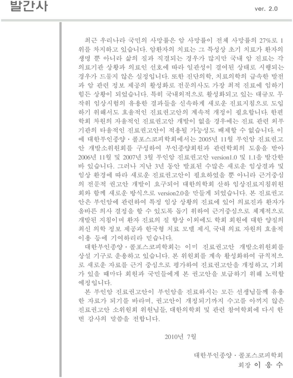 한편 학회 차원의 자율적인 진료권고안 개발이 없을 경우에는 진료 관련 외부 기관의 타율적인 진료권고안이 적용될 가능성도 배제할 수 없습니다. 이 에 대한부인종양ㆍ콜포스코피학회에서는 2005년 11월 부인암 진료권고 안 개발소위원회를 구성하여 부인종양회원과 관련학회의 도움을 받아 2006년 11월 및 2007년 3월 부인암 진료권고안 version1.