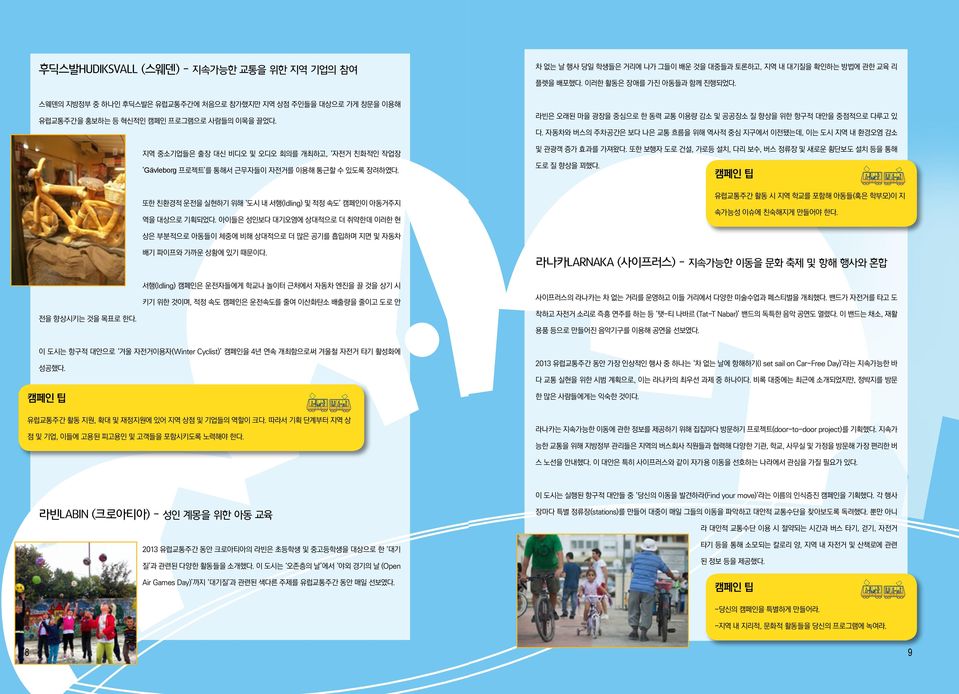 지역 중소기업들은 출장 대신 비디오 및 오디오 회의를 개최하고, 자전거 친화적인 작업장 Gävleborg 프로젝트 를 통해서 근무자들이 자전거를 이용해 통근할 수 있도록 장려하였다. 또한 친환경적 운전을 실현하기 위해 도시 내 서행(Idling) 및 적정 속도 캠페인이 아동거주지 역을 대상으로 기획되었다.
