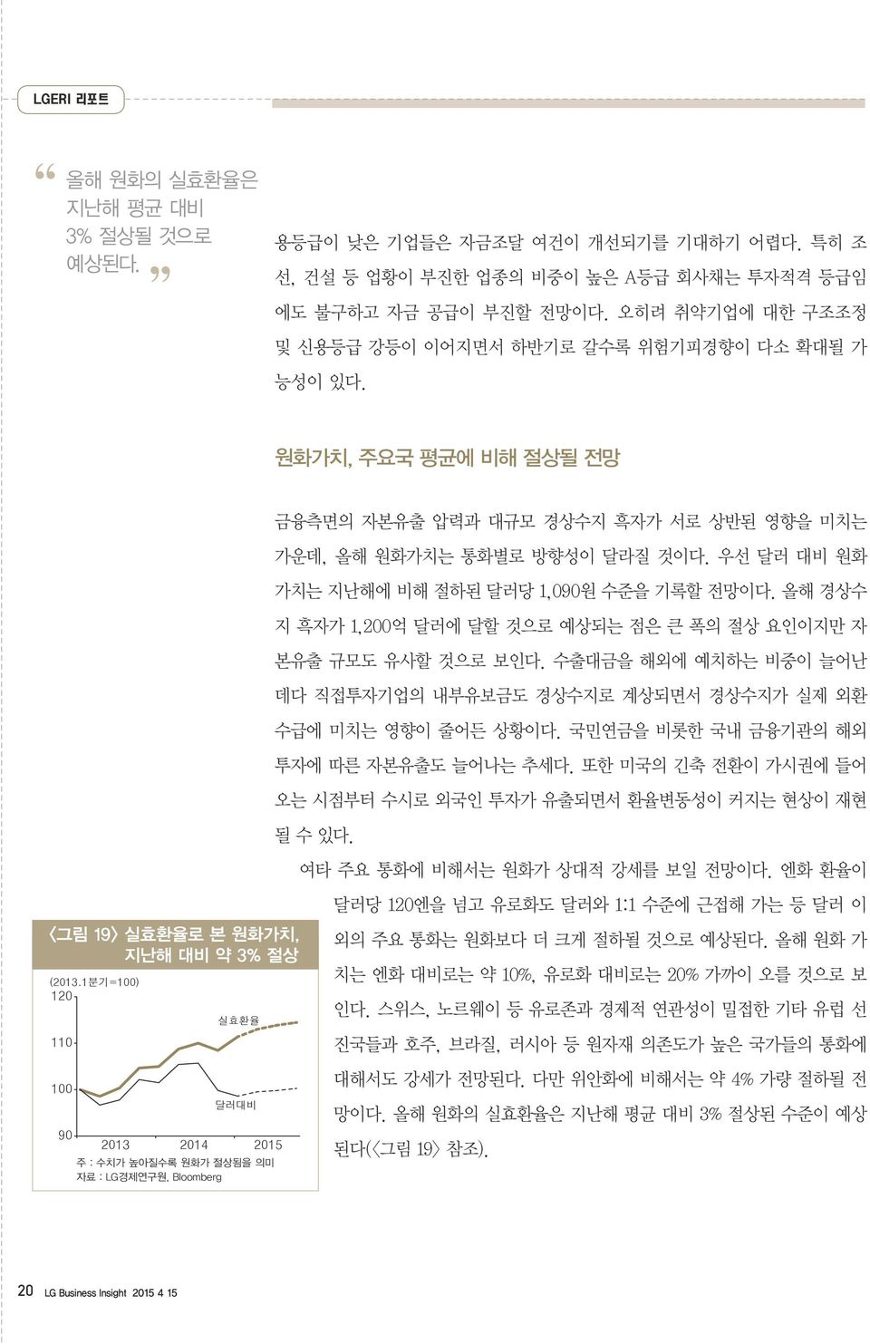 우선 달러 대비 원화 가치는 지난해에 비해 절하된 달러당 1,9원 수준을 기록할 전망이다. 올해 경상수 지 흑자가 1,2억 달러에 달할 것으로 예상되는 점은 큰 폭의 절상 요인이지만 자 본유출 규모도 유사할 것으로 보인다.