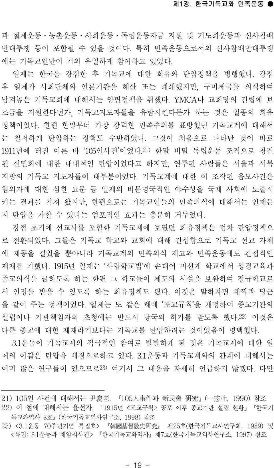 그것이 처음으로 나타난 것이 바로 1911년에 터진 이른 바 105인사건 이었다. 21) 한말 비밀 독립운동 조직으로 창건 된 신민회에 대한 대대적인 탄압이었다고 하지만, 연루된 사람들은 서울과 서북 지방의 기독교 지도자들이 대부분이었다.