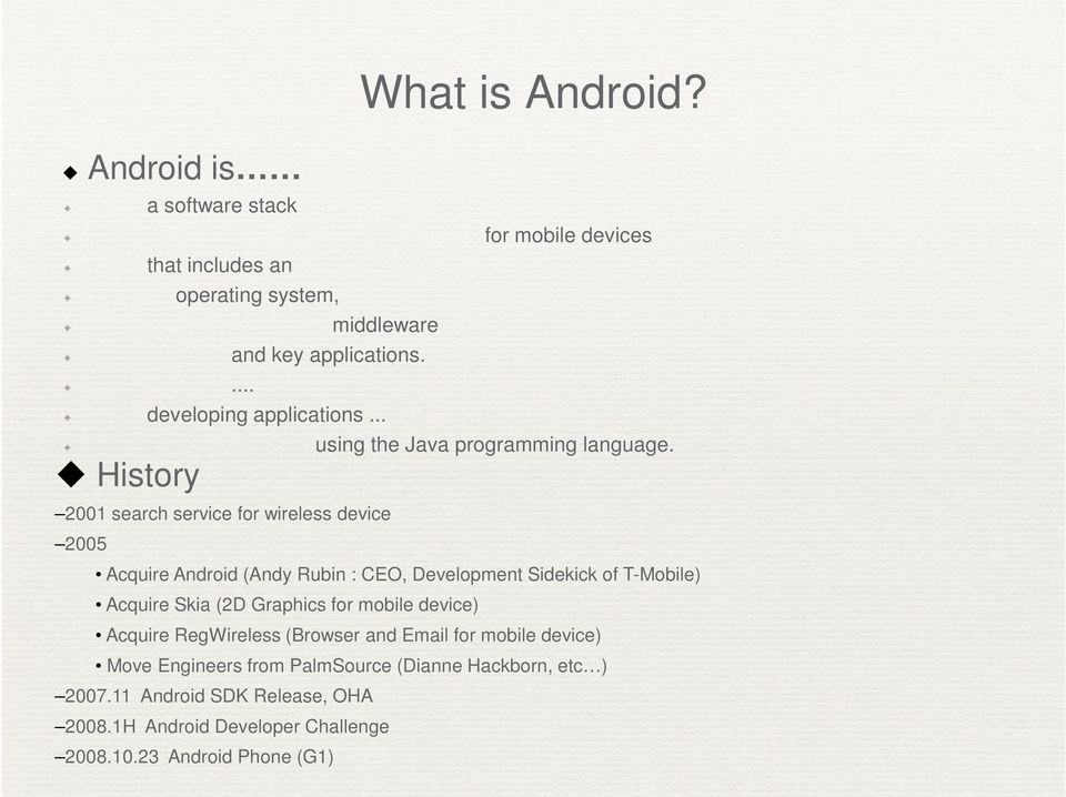 2001 search service for wireless device 2005 Acquire Android (Andy Rubin : CEO, Development Sidekick of T-Mobile) Acquire Skia (2D Graphics for