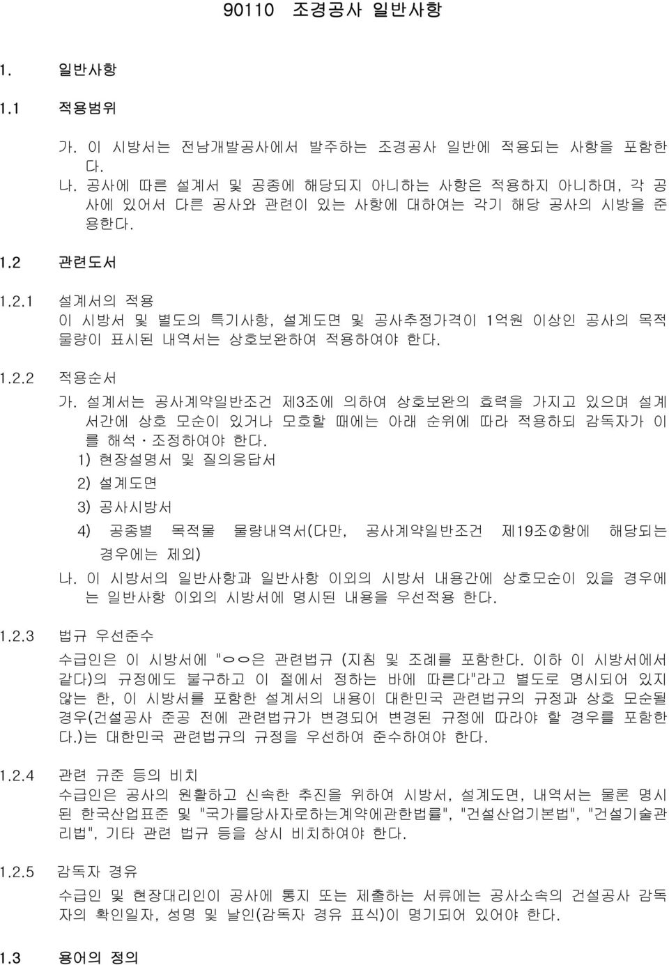 설계서는 공사계약일반조건 제3조에 의하여 상호보완의 효력을 가지고 있으며 설계 서간에 상호 모순이 있거나 모호할 때에는 아래 순위에 따라 적용하되 감독자가 이 를 해석ᆞ조정하여야 한다. 1) 현장설명서 및 질의응답서 2) 설계도면 3) 공사시방서 4) 공종별 목적물 물량내역서(다만, 공사계약일반조건 제19조항에 해당되는 경우에는 제외) 나.