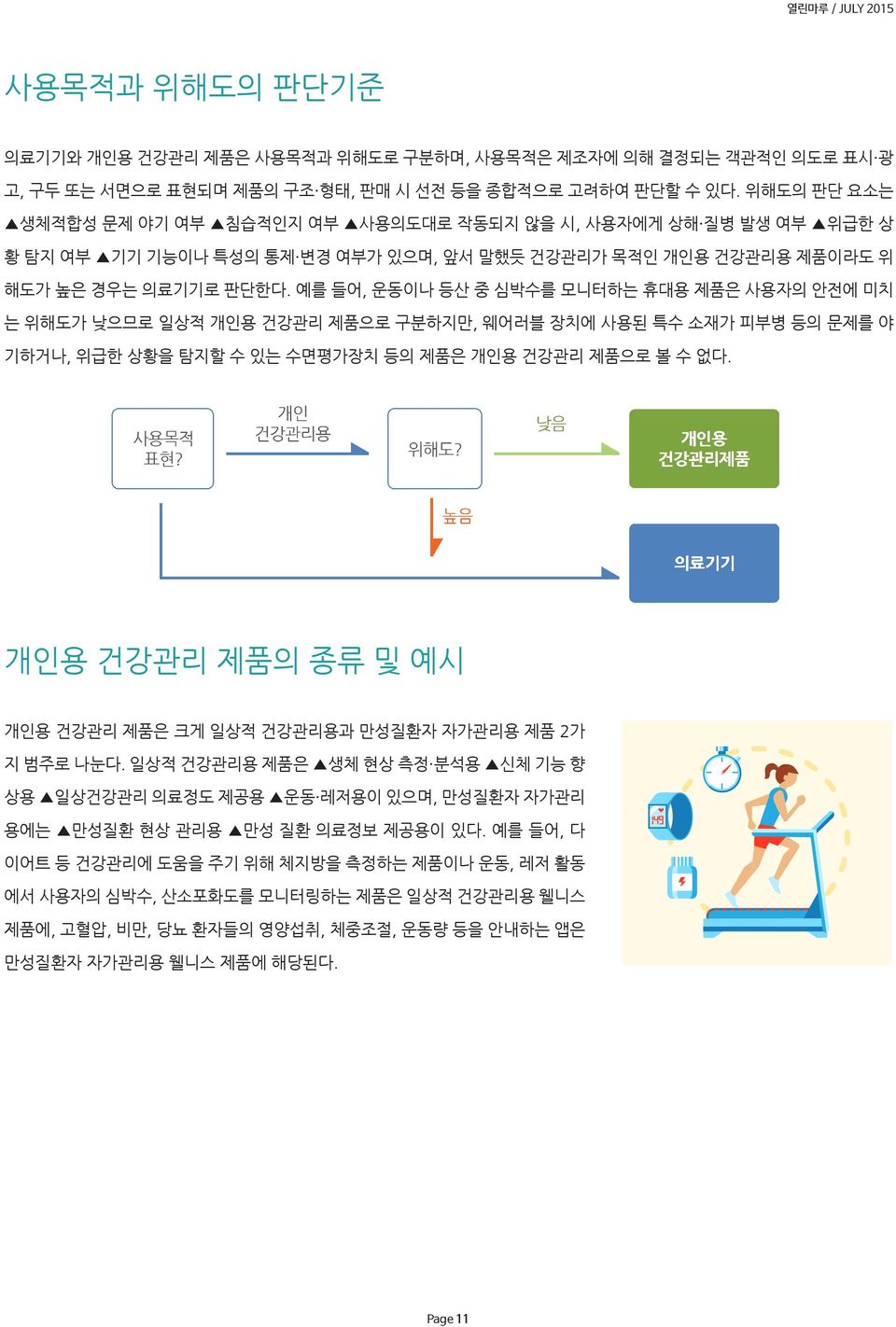 예를 들어, 운동이나 등산 중 심박수를 모니터하는 휴대용 제품은 사용자의 안전에 미치 는 위해도가 낮으므로 일상적 개인용 건강관리 제품으로 구분하지만, 웨어러블 장치에 사용된 특수 소재가 피부병 등의 문제를 야 기하거나, 위급한 상황을 탐지할 수 있는 수면평가장치 등의 제품은 개인용 건강관리 제품으로 볼 수 없다.