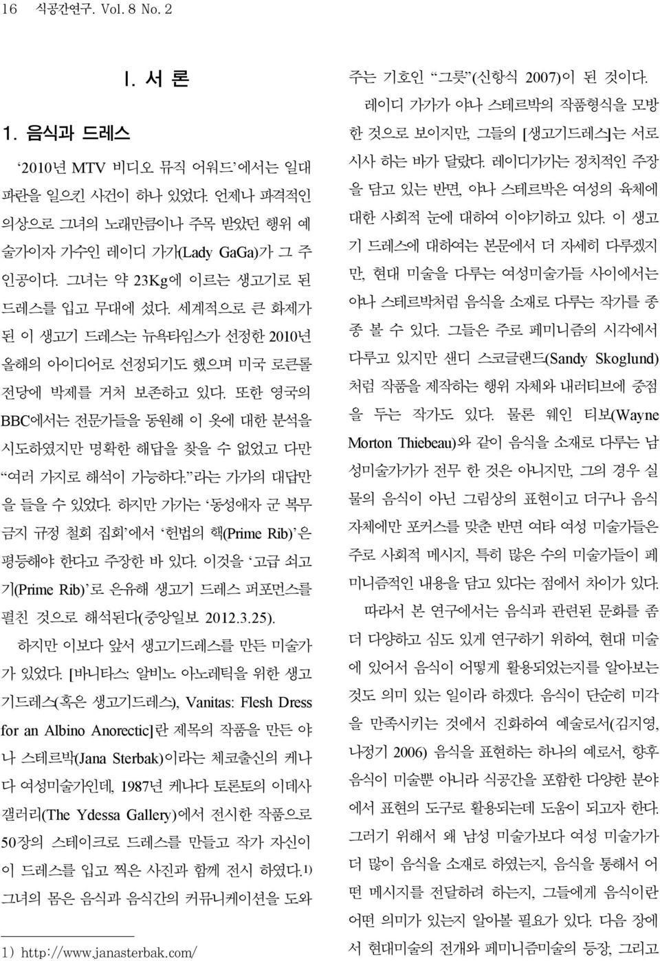 또한 영국의 BBC에서는 전문가들을 동원해 이 옷에 대한 분석을 시도하였지만 명확한 해답을 찾을 수 없었고 다만 여러 가지로 해석이 가능하다. 라는 가가의 대답만 을 들을 수 있었다. 하지만 가가는 동성애자 군 복무 금지 규정 철회 집회 에서 헌법의 핵(Prime Rib) 은 평등해야 한다고 주장한 바 있다.