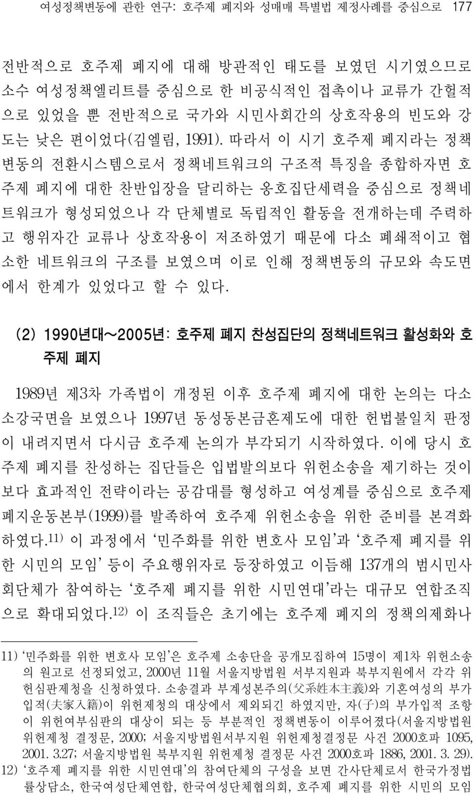 정책변동의 규모와 속도면 에서 한계가 있었다고 할 수 있다. (2) 1990년대~2005년: 호주제 폐지 찬성집단의 정책네트워크 활성화와 호 주제 폐지 1989년 제3차 가족법이 개정된 이후 호주제 폐지에 대한 논의는 다소 소강국면을 보였으나 1997년 동성동본금혼제도에 대한 헌법불일치 판정 이 내려지면서 다시금 호주제 논의가 부각되기 시작하였다.