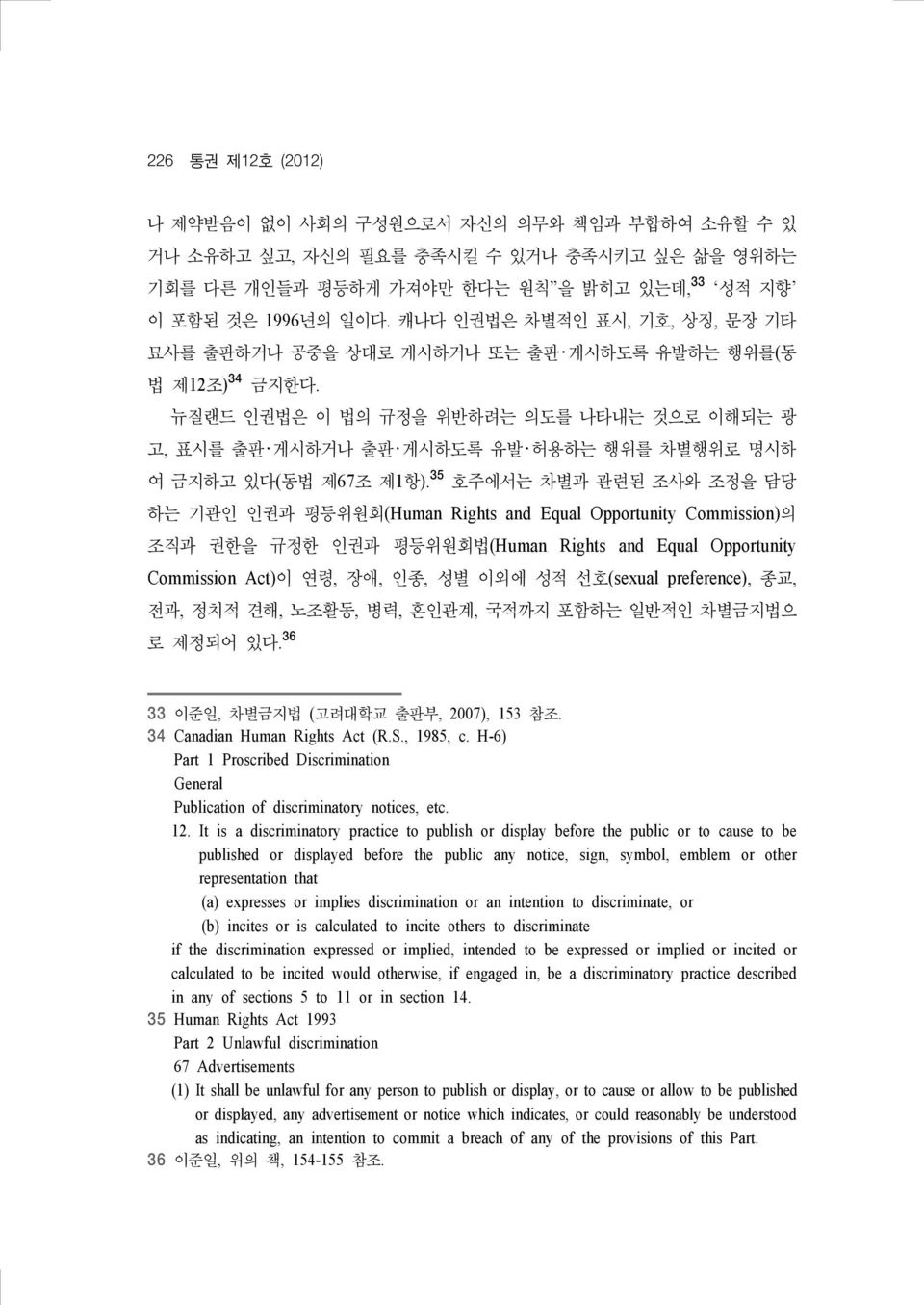 뉴질랜드 인권법은 이 법의 규정을 위반하려는 의도를 나타내는 것으로 이해되는 광 고, 표시를 출판 게시하거나 출판 게시하도록 유발 허용하는 행위를 차별행위로 명시하 여 금지하고 있다( 동법 제67조 제1 항).