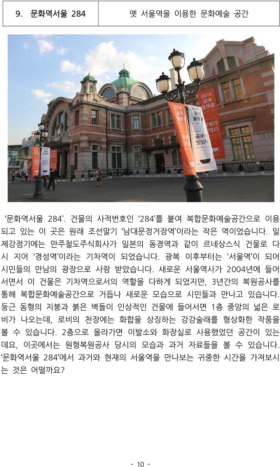새로운 서울역사가 2004년에 들어 서면서 이 건물은 기차역으로서의 역할을 다하게 되었지만, 3년간의 복원공사를 통해 복합문화예술공간으로 거듭나 새로운 모습으로 시민들과 만나고 있습니다.