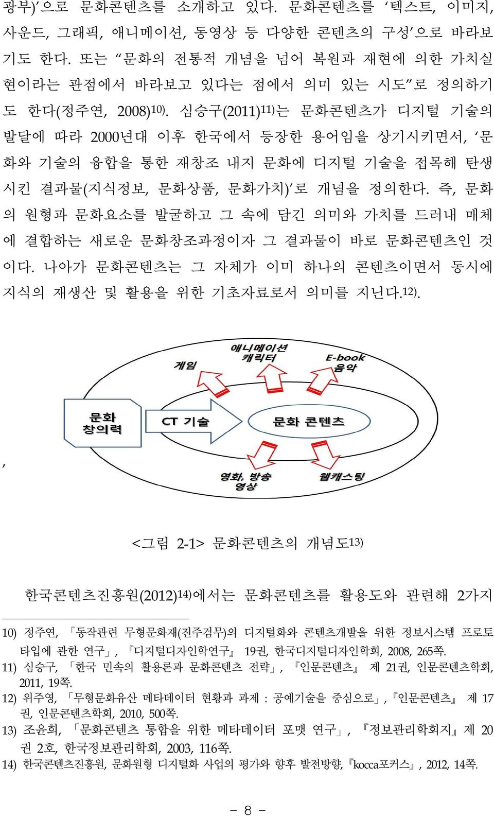 즉,문화 의 원형과 문화요소를 발굴하고 그 속에 담긴 의미와 가치를 드러내 매체 에 결합하는 새로운 문화창조과정이자 그 결과물이 바로 문화콘텐츠인 것 이다.나아가 문화콘텐츠는 그 자체가 이미 하나의 콘텐츠이면서 동시에 지식의 재생산 및 활용을 위한 기초자료로서 의미를 지닌다. 12).