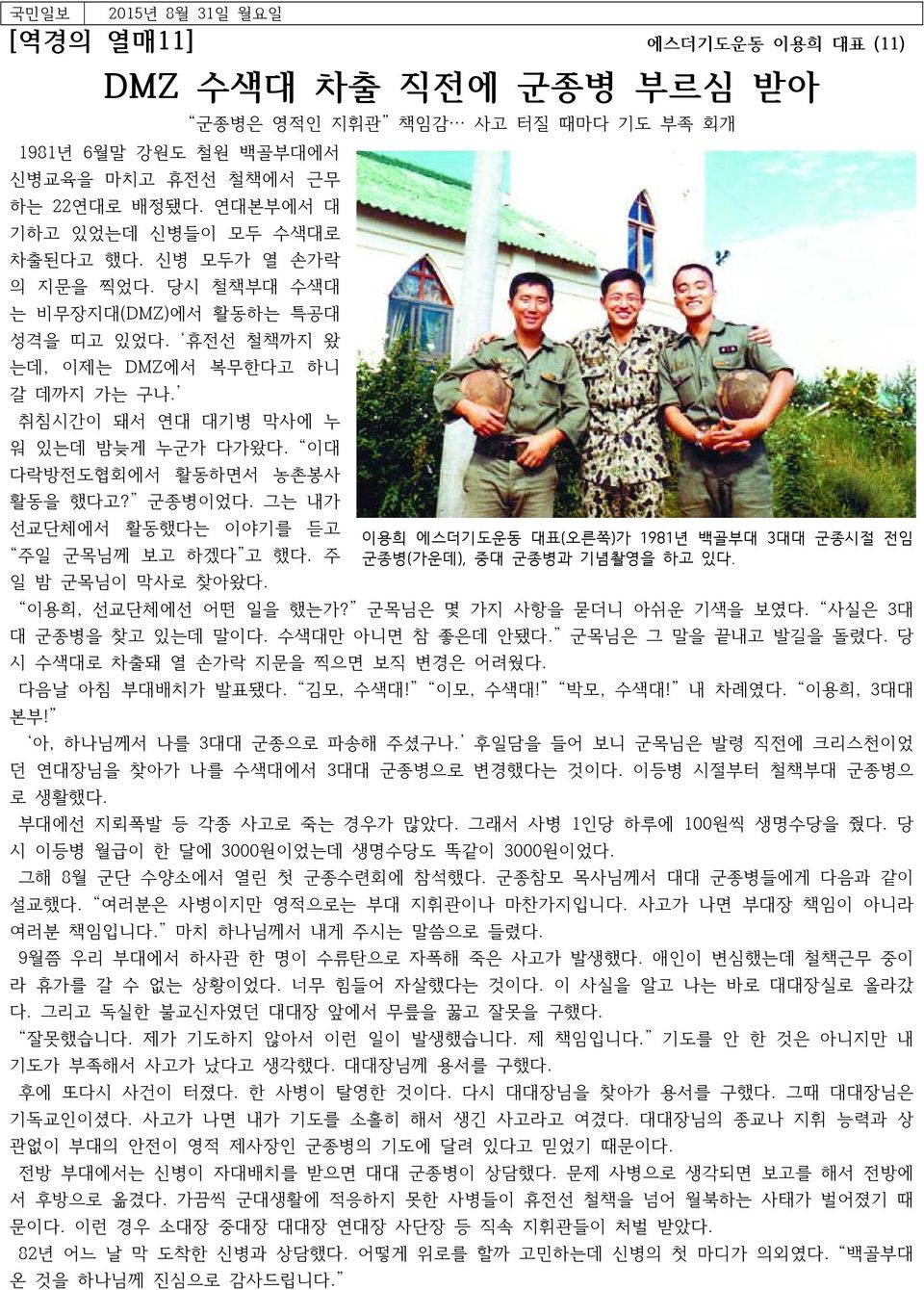 군종병이었다. 그는 내가 선교단체에서 활동했다는 이야기를 듣고 주일 군목님께 보고 하겠다 고 했다. 주 일 밤 군목님이 막사로 찾아왔다. 군종병은 영적인 지휘관 책임감 사고 터질 때마다 기도 부족 회개 이용희 에스더기도운동 대표(오른쪽)가 1981년 백골부대 3대대 군종시절 전임 군종병(가운데), 중대 군종병과 기념촬영을 하고 있다.