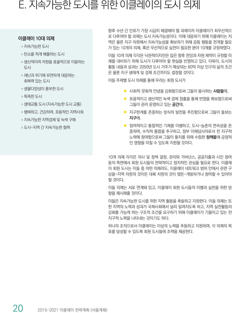 이들 10개 의제 각각은 낙관적이지만은 않은 향후 전망과 자원 제약이 규정할 미 래를 대비하기 위해 도시가 다루어야 할 현실을 반영하고 있다. 더욱이, 도시의 활동 내용과 성과는 2050년 도시 거주가 예상되는 60억 이상 인구의 삶의 조건 은 물론 지구 생태계 및 경제 조건까지도 결정할 것이다.