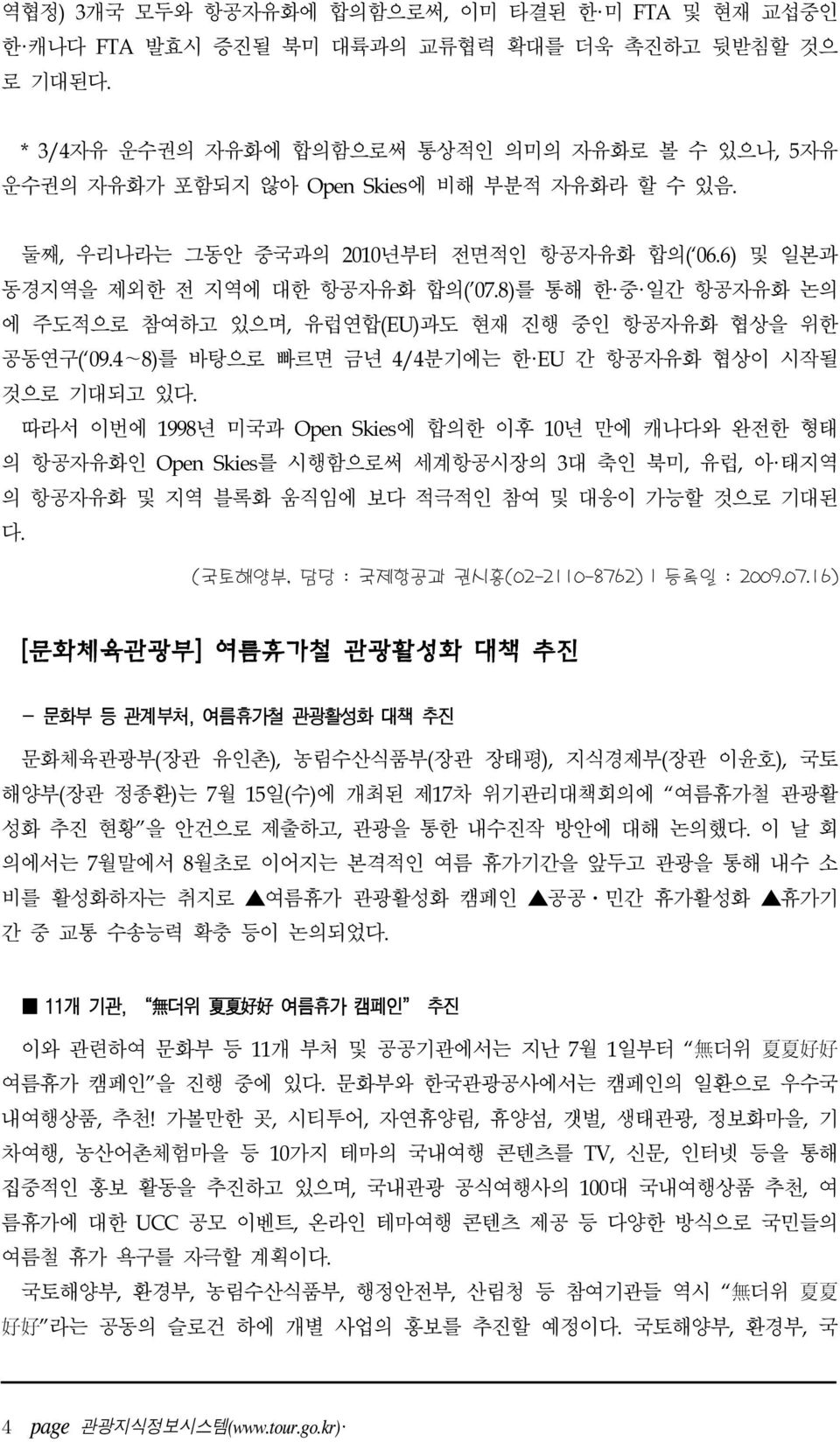 8)를 통해 한 중 일간 항공자유화 논의 에 주도적으로 참여하고 있으며, 유럽연합(EU)과도 현재 진행 중인 항공자유화 협상을 위한 공동연구( 09.4~8)를 바탕으로 빠르면 금년 4/4분기에는 한 EU 간 항공자유화 협상이 시작될 것으로 기대되고 있다.