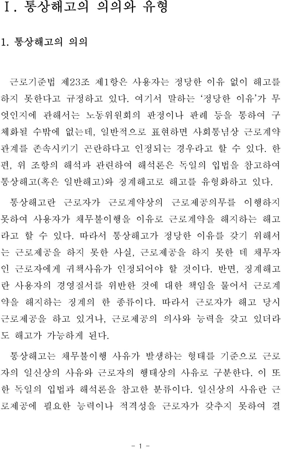 한 편, 위 조항의 해석과 관련하여 해석론은 독일의 입법을 참고하여 통상해고(혹은 일반해고)와 징계해고로 해고를 유형화하고 있다. 통상해고란 근로자가 근로계약상의 근로제공의무를 이행하지 못하여 사용자가 채무불이행을 이유로 근로계약을 해지하는 해고 라고 할 수 있다.