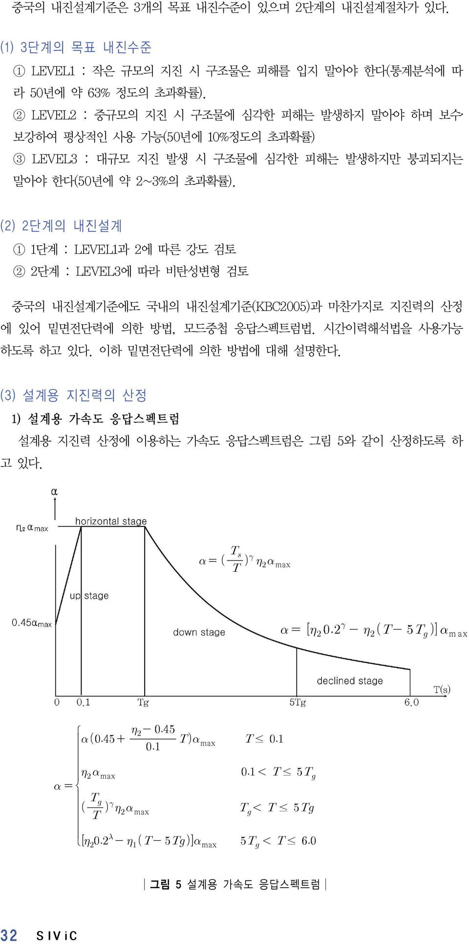 (2) 2단계의 내진설계 1 1단계 : LEVEL1과 2에 따른 강도 검토 2 2단계 : LEVEL3에 따라 비탄성변형 검토 중국의 내진설계기준에도 국내의 내진설계기준(KBC2005)과 마찬가지로 지진력의 산정 에 있어 밑면전단력에 의한 방법, 모드중첩 응답스펙트럼법.